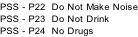 PSS - P22  Do Not Make Noise PSS - P23  Do Not Drink PSS - P24  No Drugs