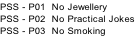 PSS - P01  No Jewellery PSS - P02  No Practical Jokes PSS - P03  No Smoking
